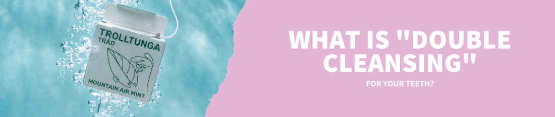 What Is "Double Cleansing" for Your Teeth?